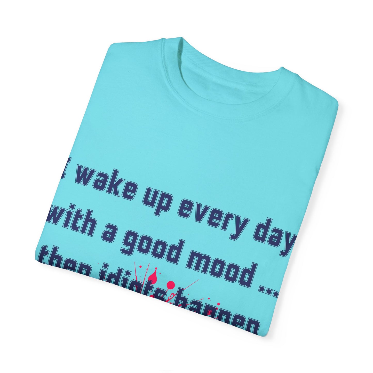 Humorous Unisex T-shirt - 'I wake up every day with a good mood... then idiots happen'
