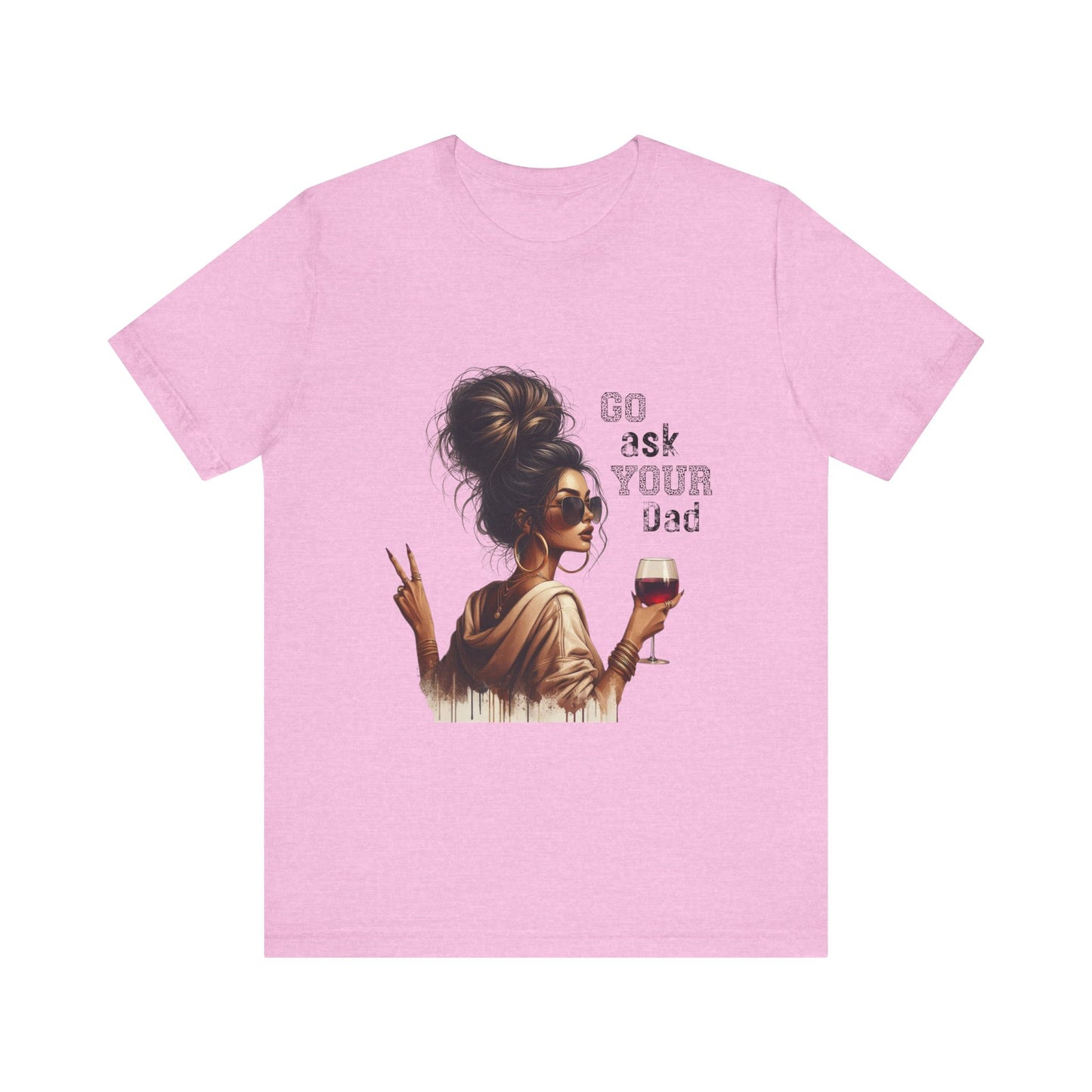Funny Unisex Tee - "Go Ask Your Dad" Wine Lover Shirt