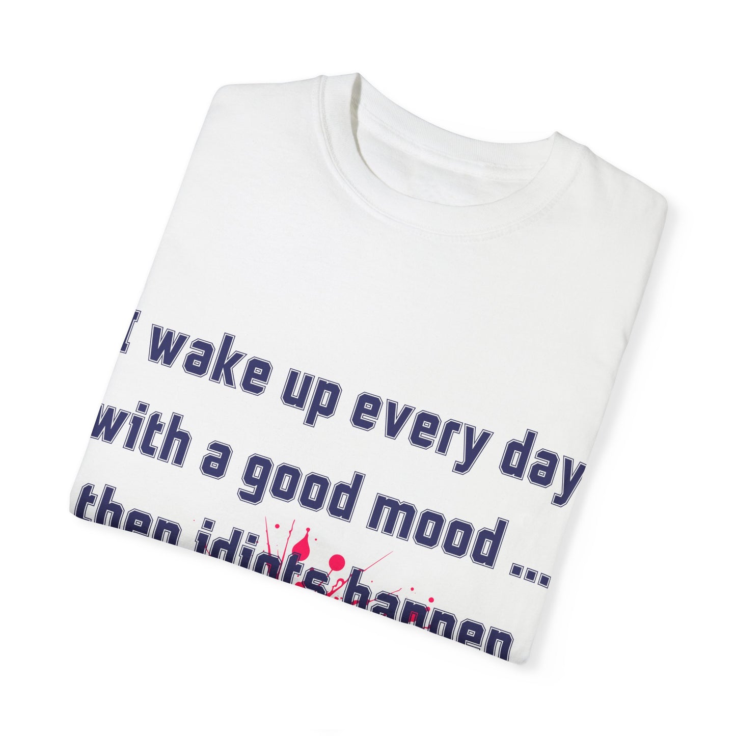 Humorous Unisex T-shirt - 'I wake up every day with a good mood... then idiots happen'