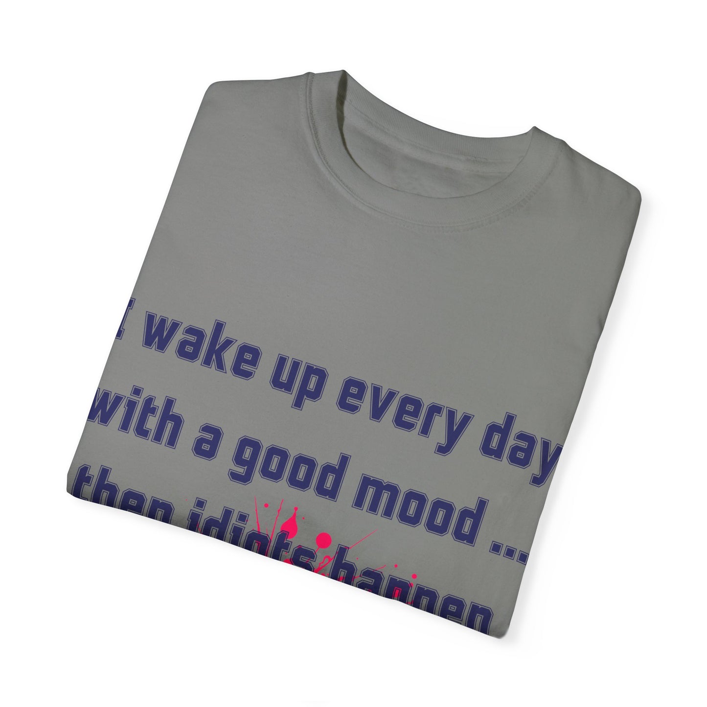 Humorous Unisex T-shirt - 'I wake up every day with a good mood... then idiots happen'
