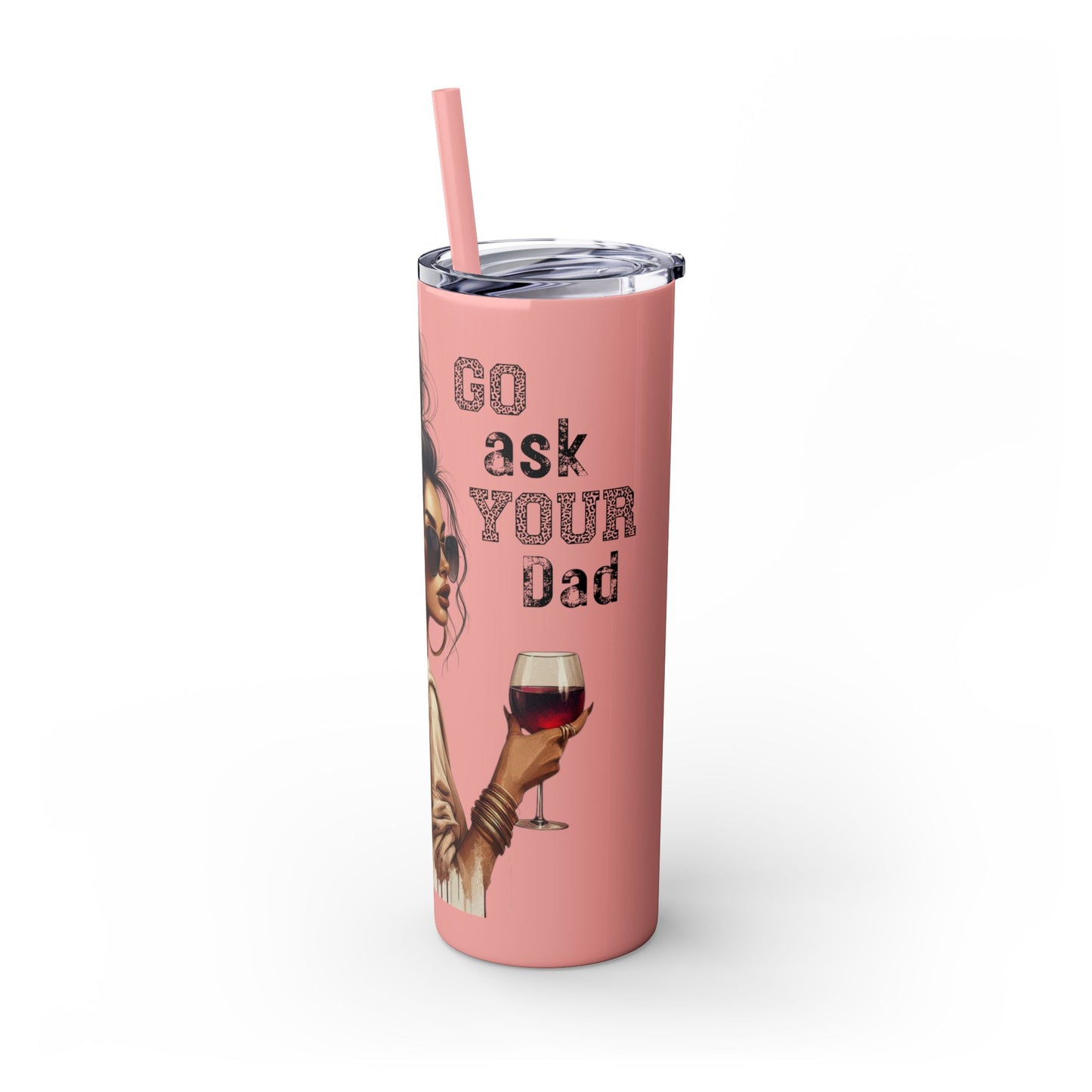 GO ASK YOUR DAD Stylish 20oz Skinny Tumbler with Straw - Go For It Design