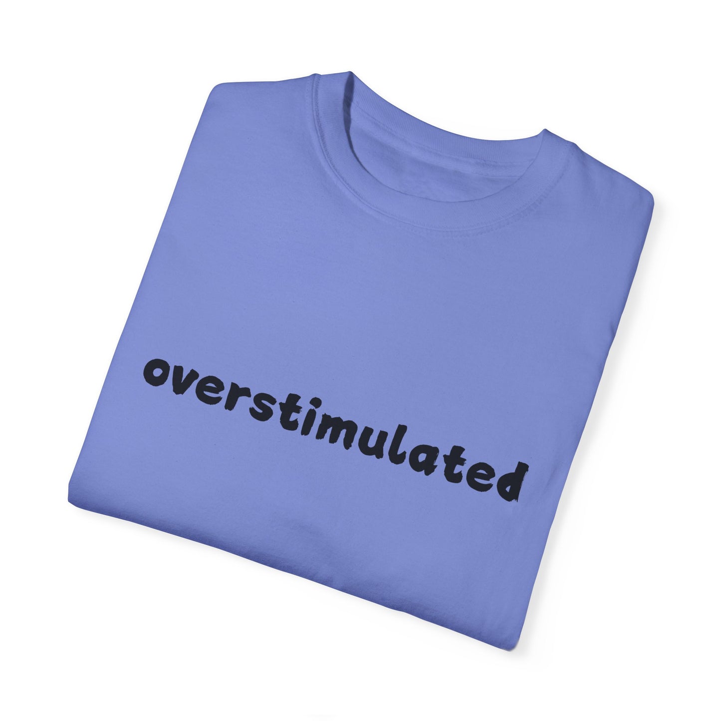 Overstimulated comfort colors Unisex Garment-Dyed T-Shirt: 'Overstimulated' Casual Wear