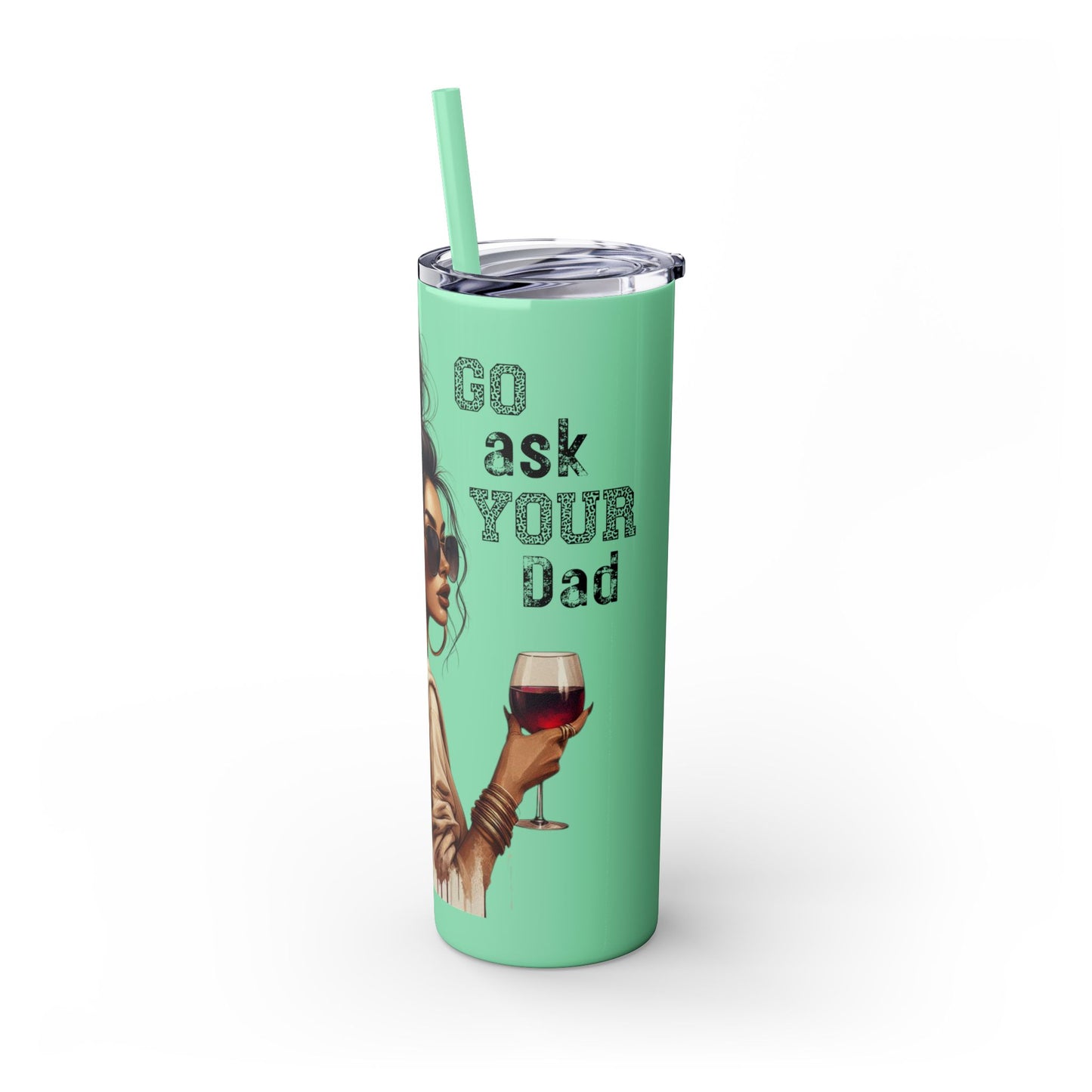 GO ASK YOUR DAD Stylish 20oz Skinny Tumbler with Straw - Go For It Design