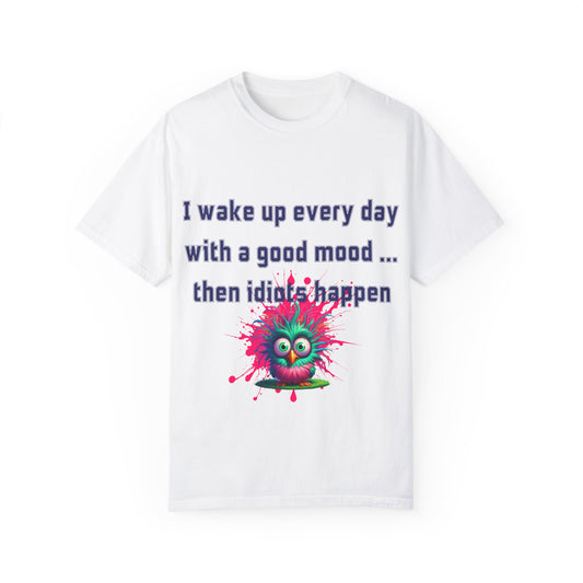 Humorous Unisex T-shirt - 'I wake up every day with a good mood... then idiots happen'