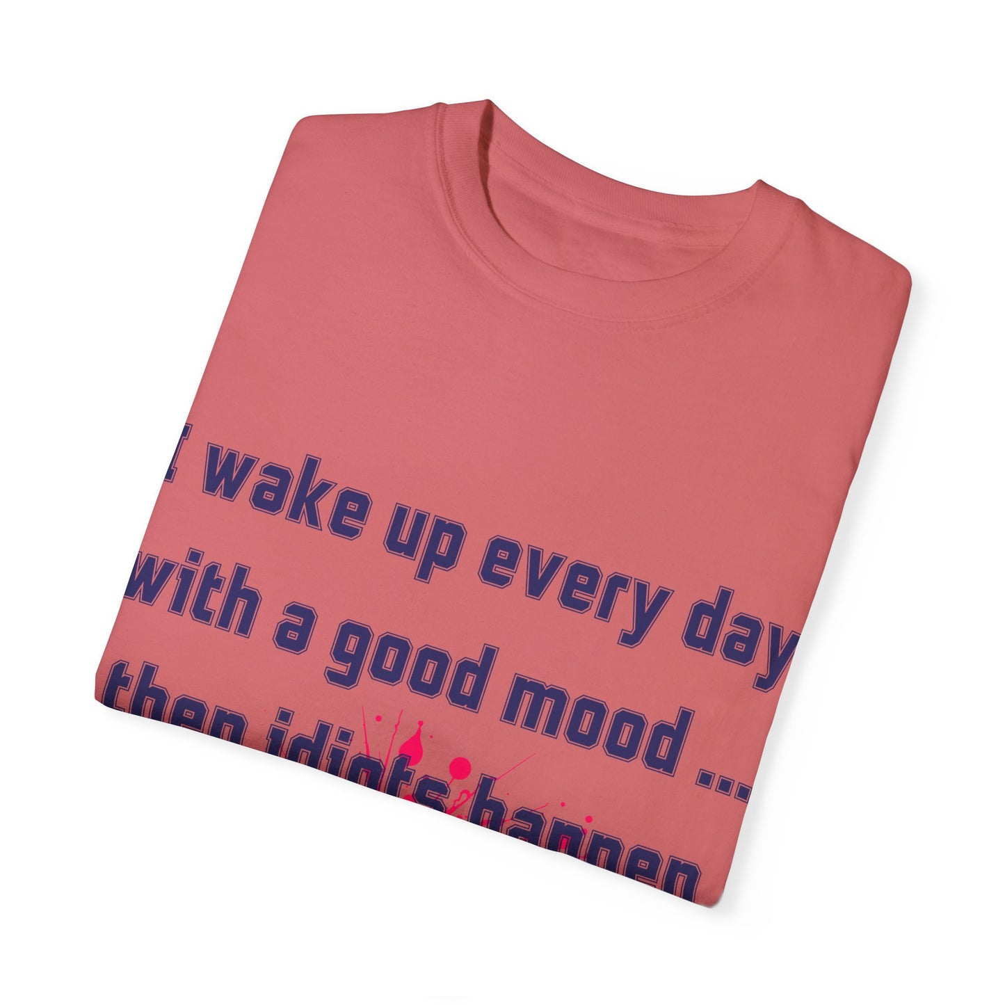 Humorous Unisex T-shirt - 'I wake up every day with a good mood... then idiots happen'