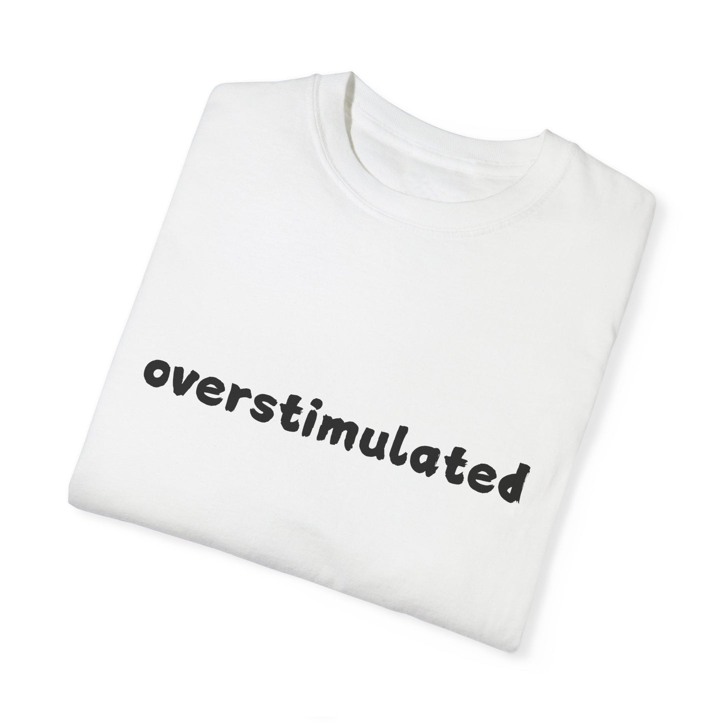 Overstimulated comfort colors Unisex Garment-Dyed T-Shirt: 'Overstimulated' Casual Wear