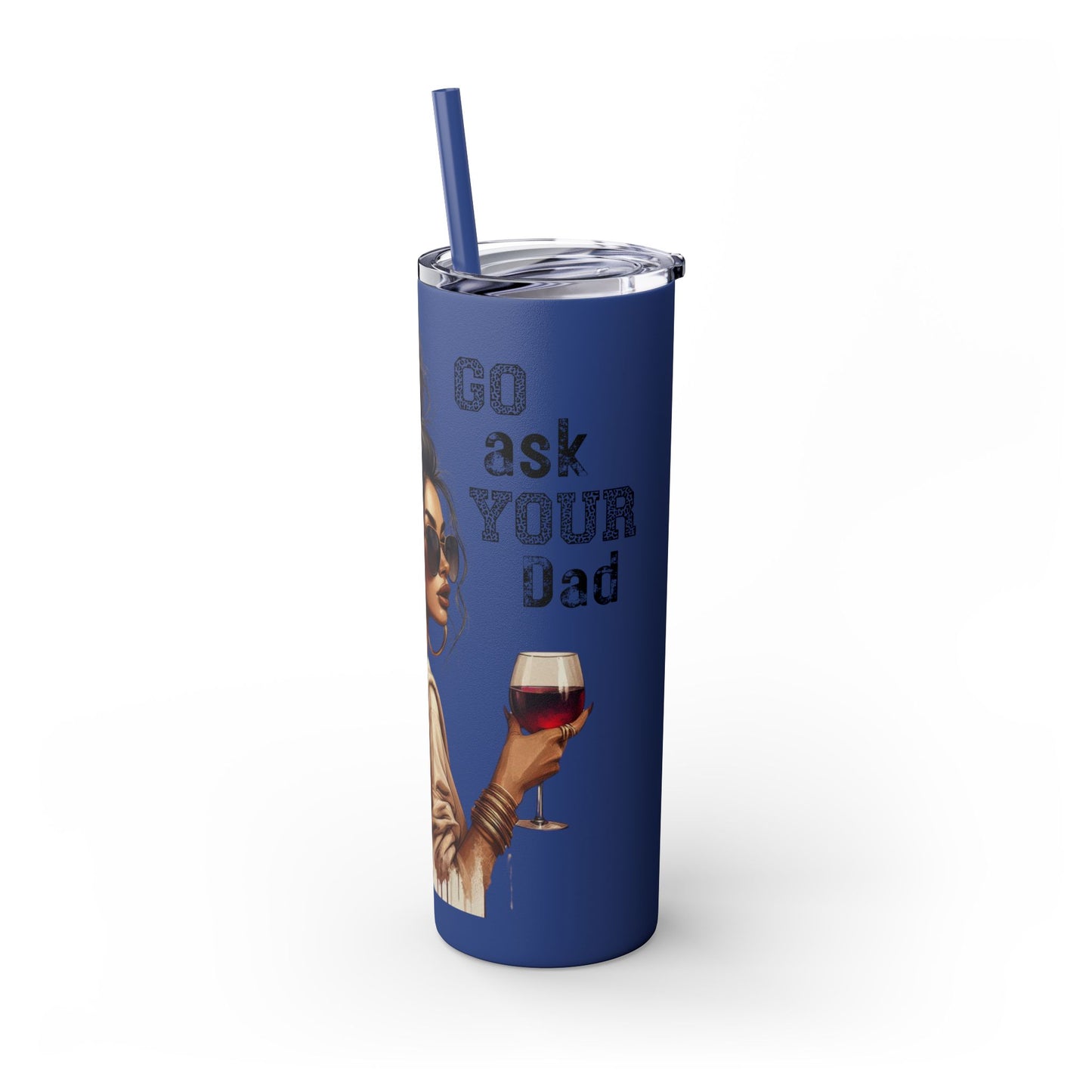 GO ASK YOUR DAD Stylish 20oz Skinny Tumbler with Straw - Go For It Design
