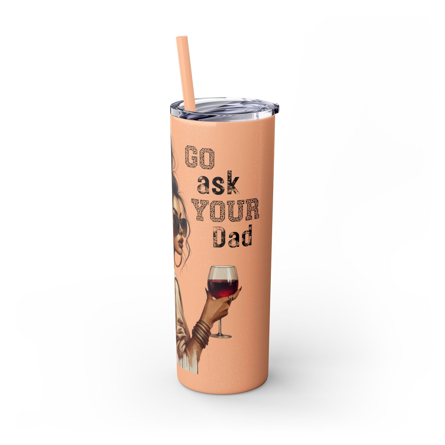 GO ASK YOUR DAD Stylish 20oz Skinny Tumbler with Straw - Go For It Design