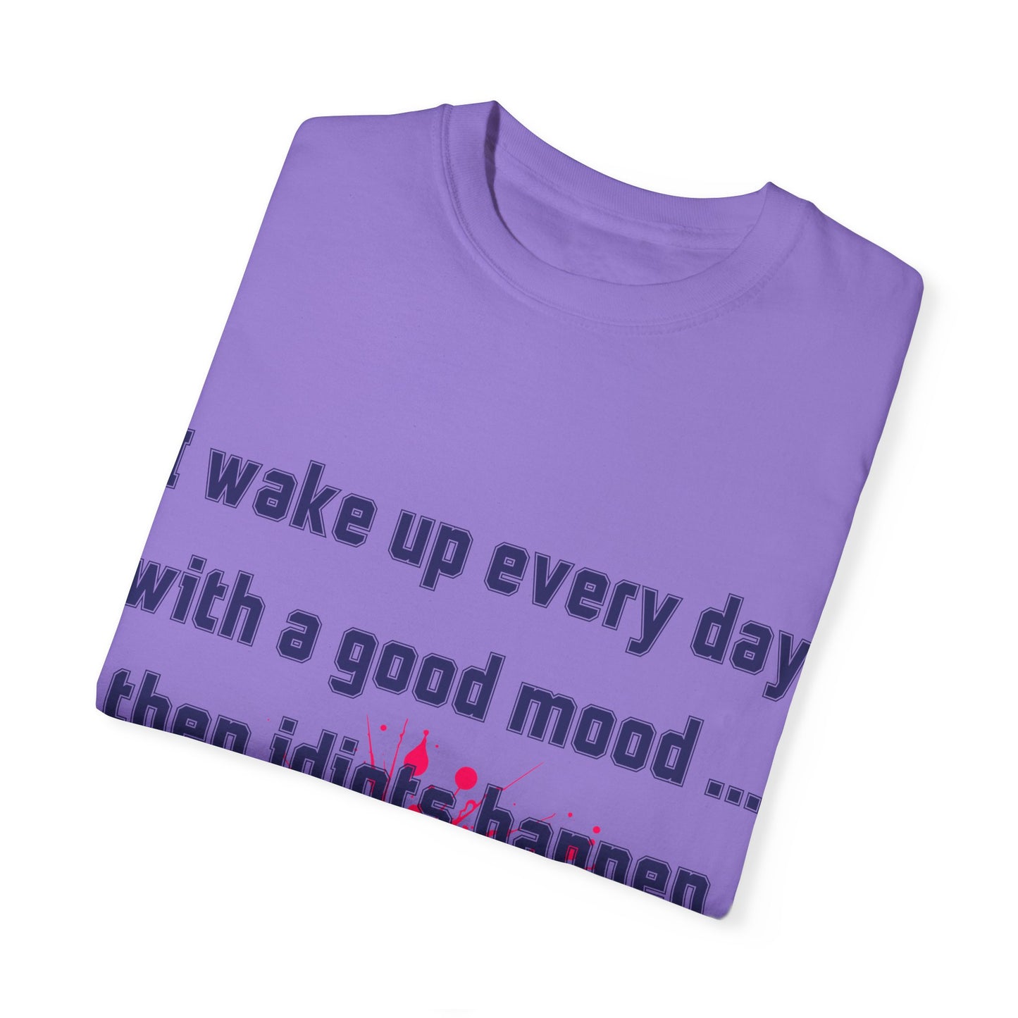 Humorous Unisex T-shirt - 'I wake up every day with a good mood... then idiots happen'
