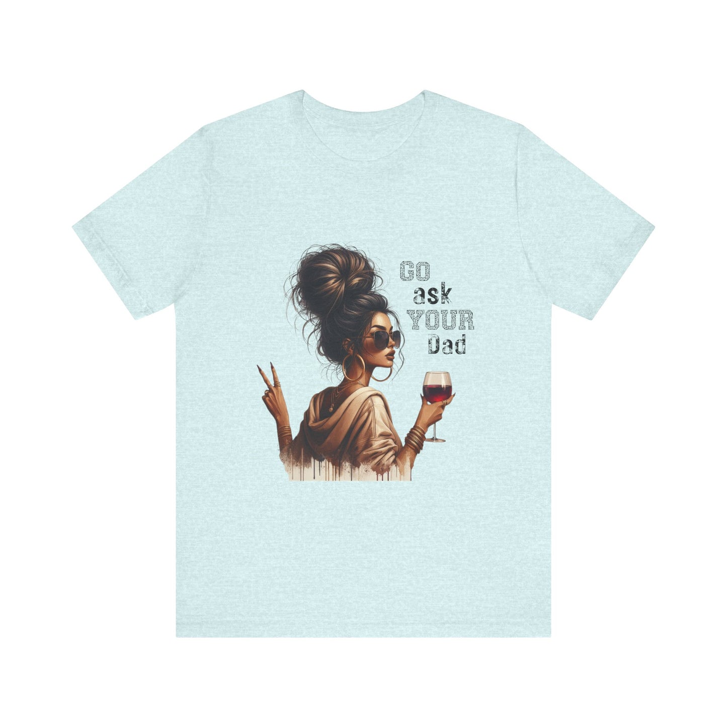 Funny Unisex Tee - "Go Ask Your Dad" Wine Lover Shirt