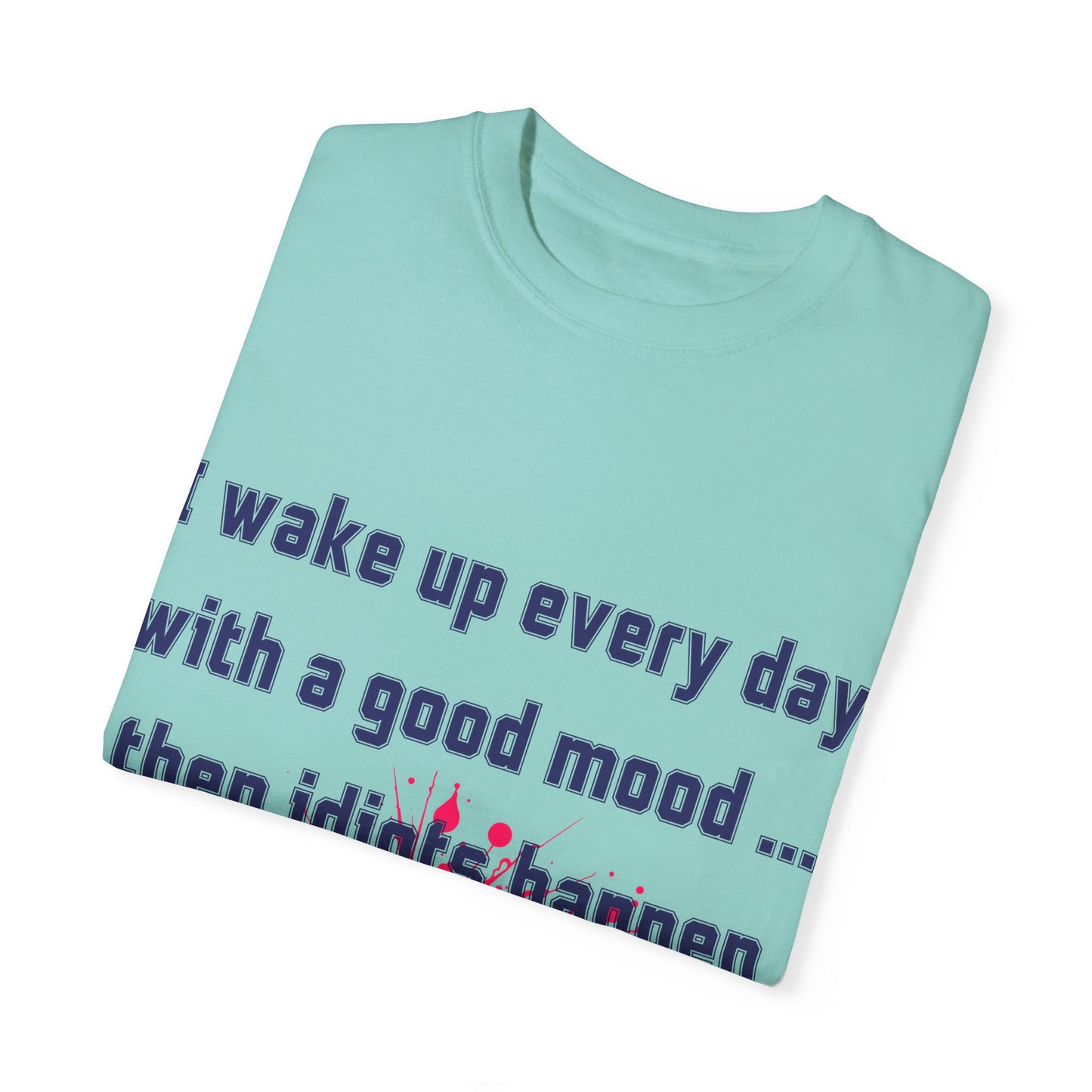 Humorous Unisex T-shirt - 'I wake up every day with a good mood... then idiots happen'