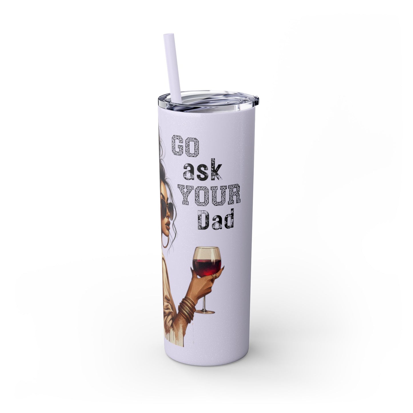 GO ASK YOUR DAD Stylish 20oz Skinny Tumbler with Straw - Go For It Design