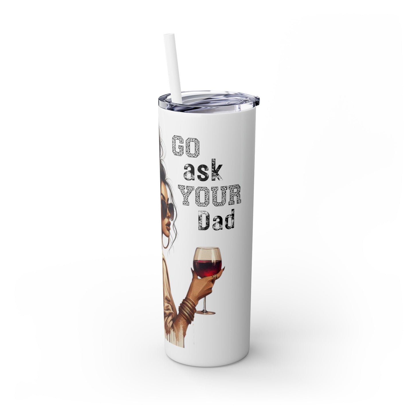 GO ASK YOUR DAD Stylish 20oz Skinny Tumbler with Straw - Go For It Design
