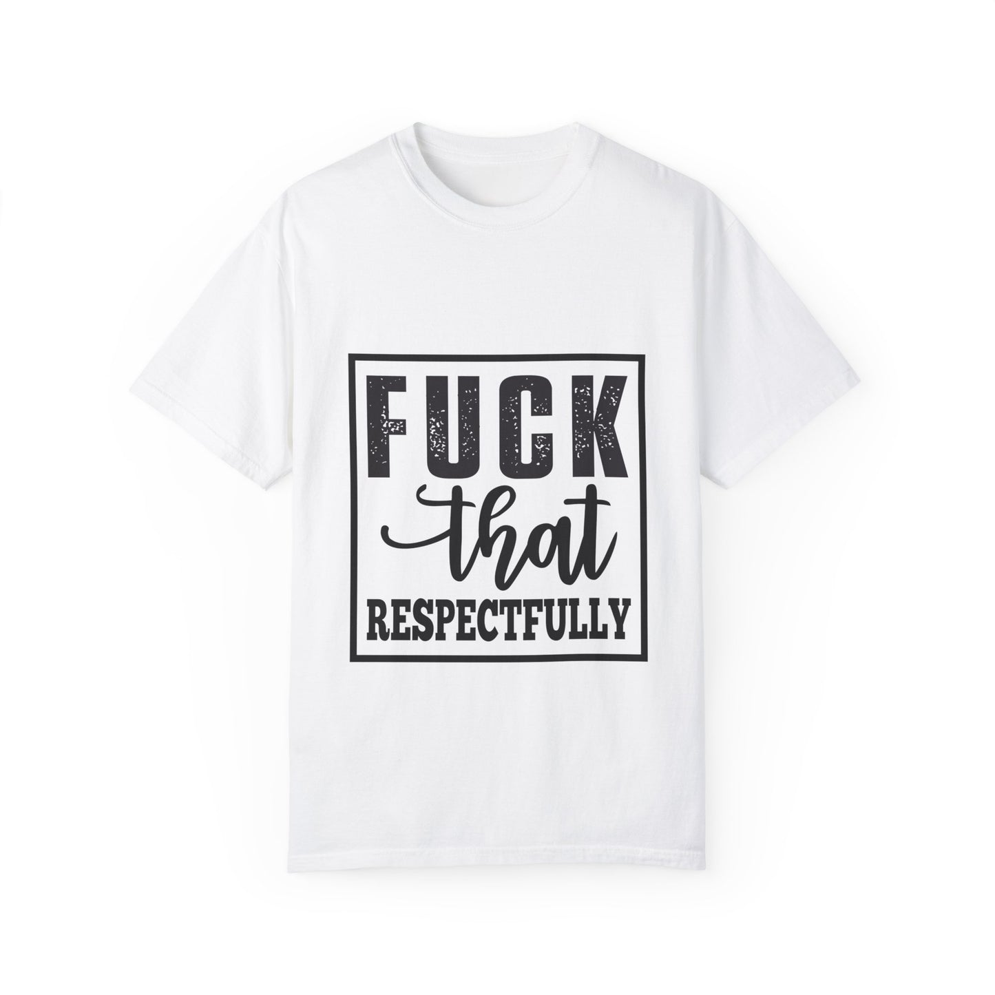 Funny Graphic Unisex T-Shirt - "F**K That Respectfully" NOT for Aunt Karen
