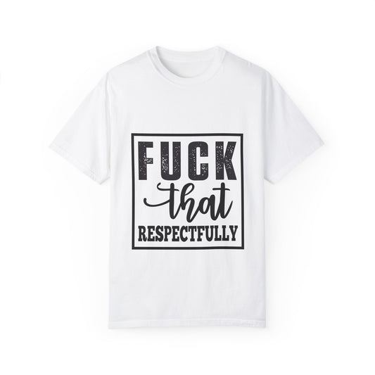 Funny Graphic Unisex T-Shirt - "F**K That Respectfully" NOT for Aunt Karen