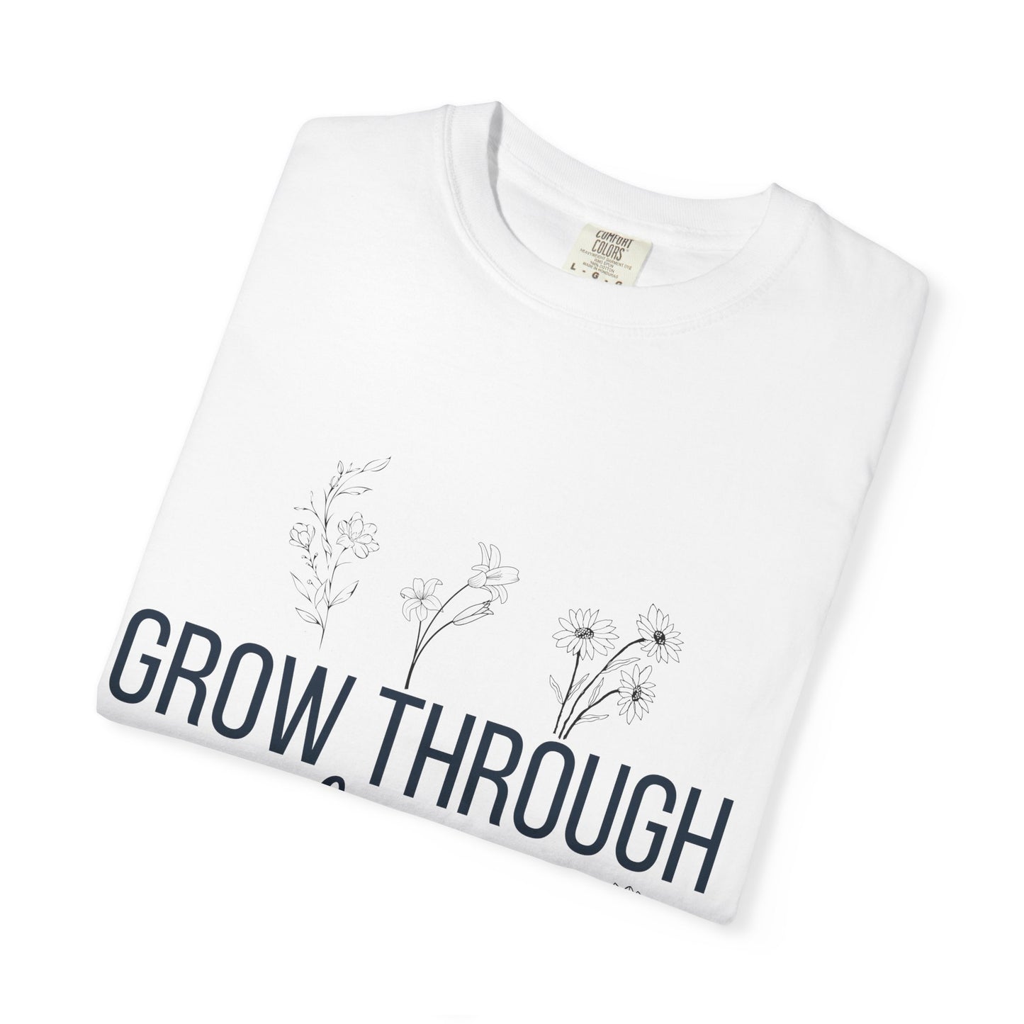 Inspirational Grow Through Comfort Colors T-Shirt for Comfort and Motivation