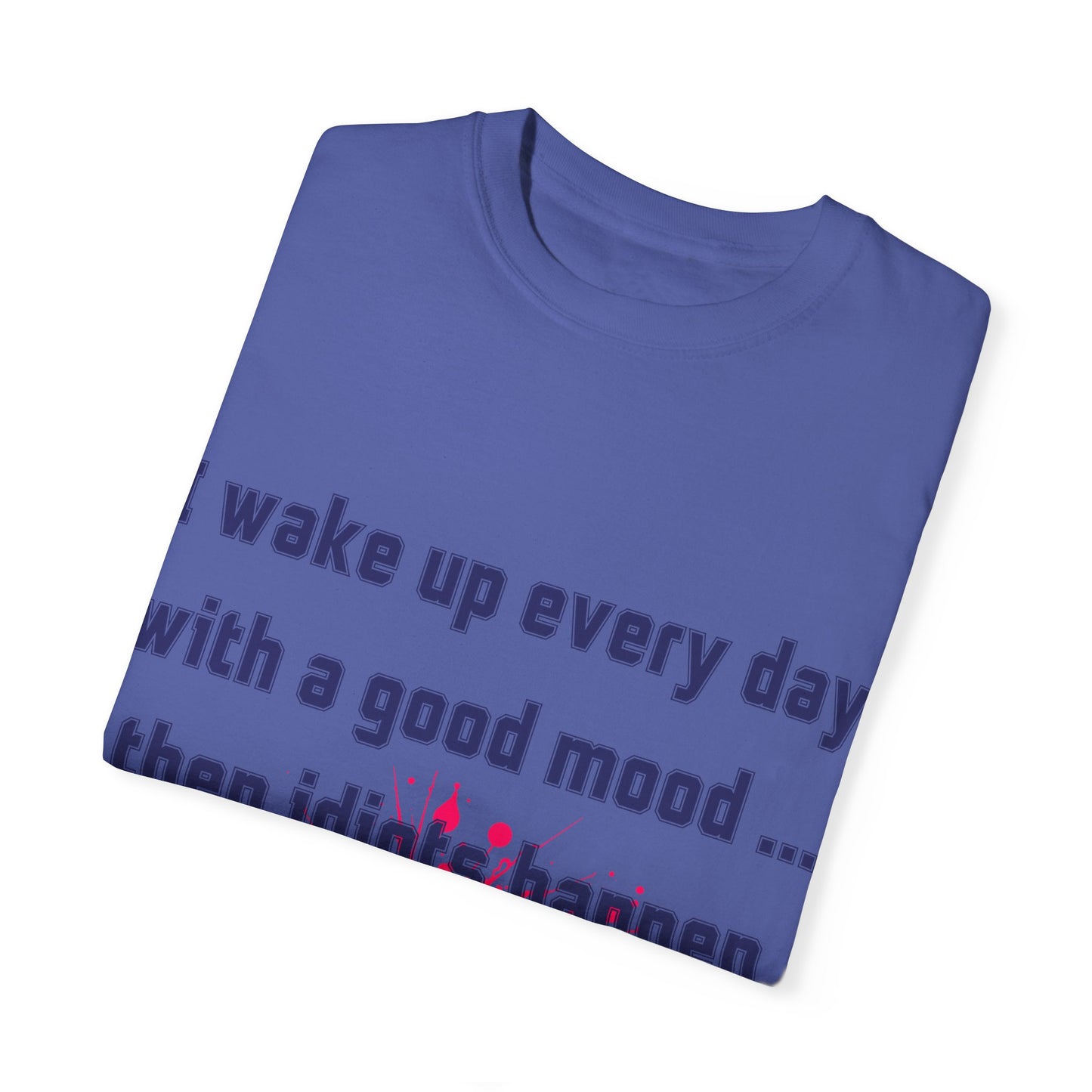 Humorous Unisex T-shirt - 'I wake up every day with a good mood... then idiots happen'
