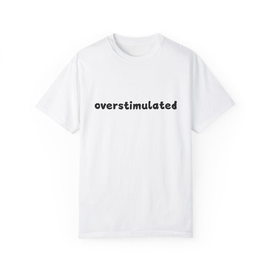 Overstimulated comfort colors Unisex Garment-Dyed T-Shirt: 'Overstimulated' Casual Wear